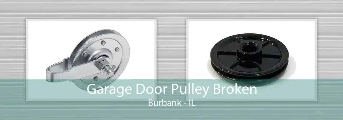 Garage Door Pulley Broken Burbank - IL